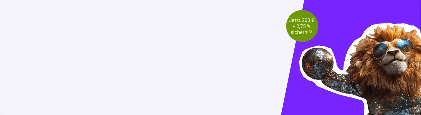 Löwe in Glitzeranzug mit Sonnenbrille auf lila Hintergrund, oben links Text: Jetzt 200 € + 2,75 % sichern!¹,²