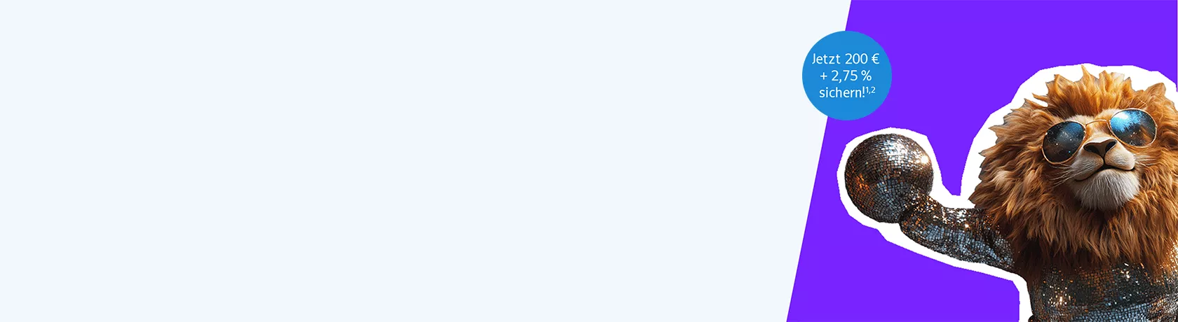 Löwe in Glitzeranzug mit Sonnenbrille auf lila Hintergrund, oben links Text: Jetzt 200 € + 2,75 % sichern!¹,²