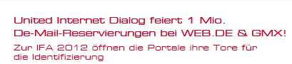 United Internet Dialog feiert 1 Mio. De-Mail-Reservierungen bei WEB.DE & GMX! Zur IFA 2012 &ouml;ffnen die Portale ihre Tore f&uuml;r die Identifizierung