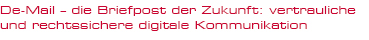 De-Mail &ndash; die Briefpost der Zukunft: vertrauliche und rechtssichere digitale Kommunikation