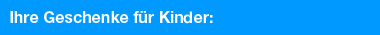 Ihre Geschenke für Kinder